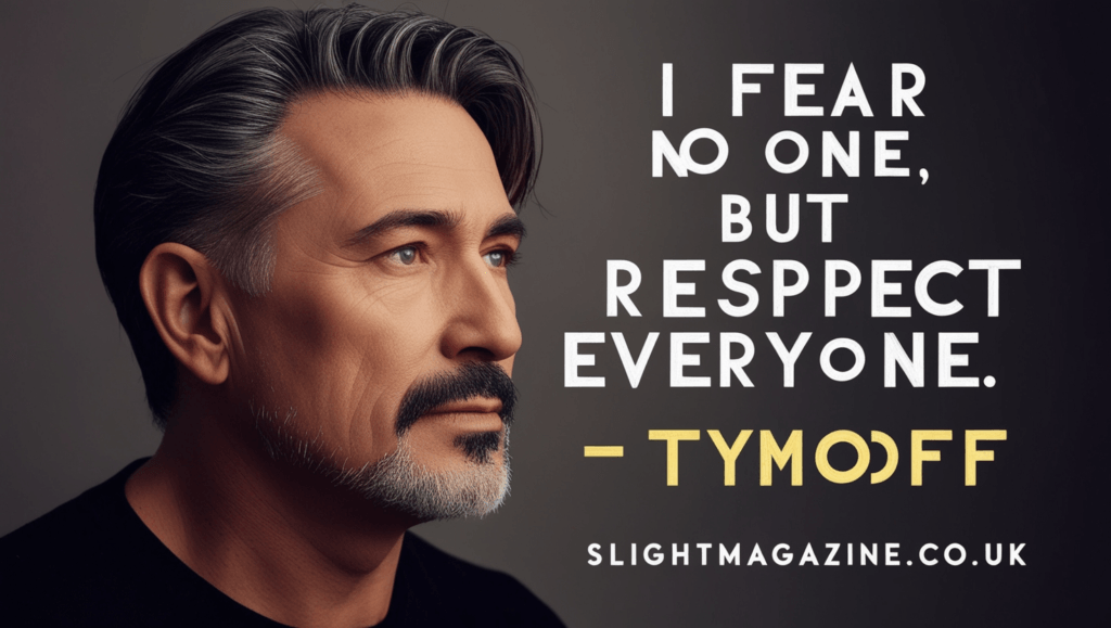 I Fear No One, But Respect Everyone. - Tymoff